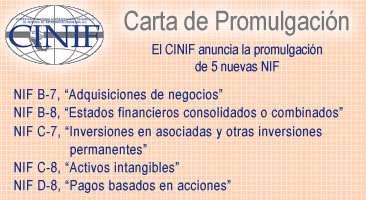 En 2009, el Consejo Mexicano para la Investigación y Desarrollo de Normas de Información Financiera (CINIF) dio a conocer las siguientes Normas de Información Financiera (NIF): NIF B-7 NIF B-8 NIF