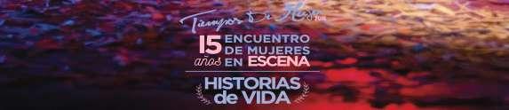 CONVOCATORIA)NACIONAL)E)INTERNACIONAL) FESTIVAL)XV)ENCUENTRO)DE)MUJERES)EN)ESCENA)TIEMPOS)DE)MUJER)2018) HISTORIAS)DE)VIDA ) 15#AÑOS#DE#ENCUENTROS#CON#LA#VIDA#Y#CON#EL#ARTE# #