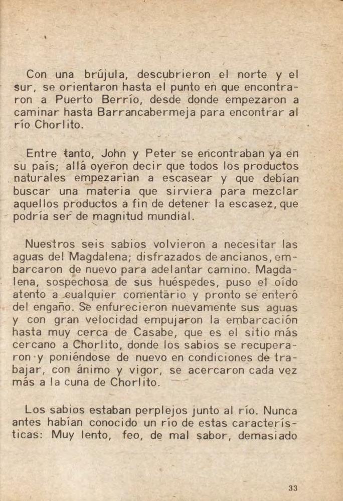 Con una brújula, descubrieron el norte y el sur, se orientaron hasta el punto en que encontraron a Puerto Berrío, desde donde empezaron a caminar hasta Barrancabermeja para encontrar al río Chorl ita.