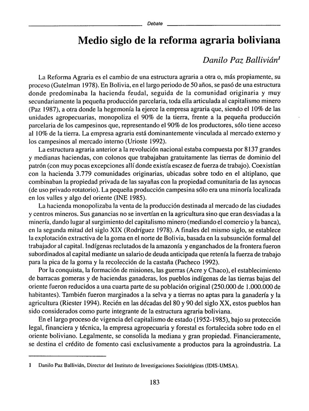 Debate Medio siglo de la reforma agraria boliviana Danilo Paz Ballivián 1 La Reforma Agraria es el cambio de una estructura agraria a otra o, más propiamente, su proceso (Gutelman 1978).