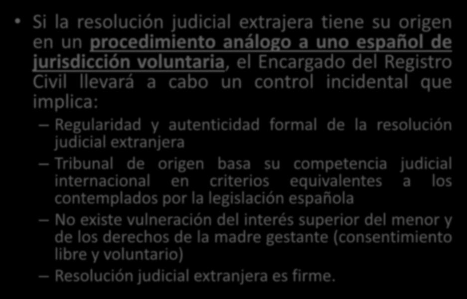 Si la resolución judicial extrajera tiene su origen en un procedimiento análogo a uno español de jurisdicción voluntaria, el Encargado del Registro Civil llevará a cabo un control incidental que