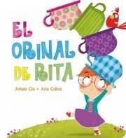 Los Más Destacados del Mes Amaia Cia: El orinal de Rita Beascoa, 32 p. Rita está creciendo y tiene que aprender cosas importantes de niña mayor, por ejemplo usar el orinal!