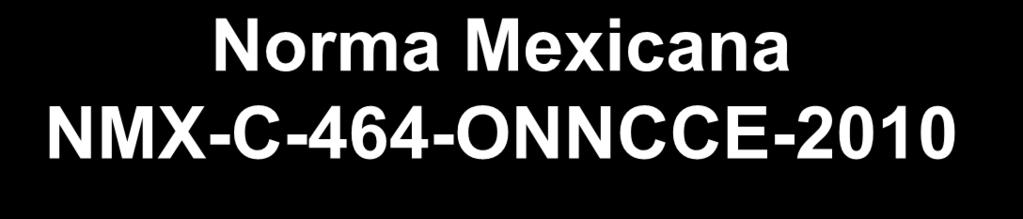 Norma Mexicana NMX-C-464-ONNCCE-2010 ORGANISMO NACIONAL DE NORMALIZACIÓN Y CE
