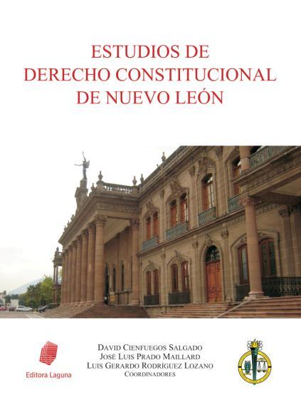 Estudios de Derecho Constitucional de Nuevo León obra colectiva coordinada por David Cienfuegos Salgado, José Luis Prado Maillard y Luis Gerardo