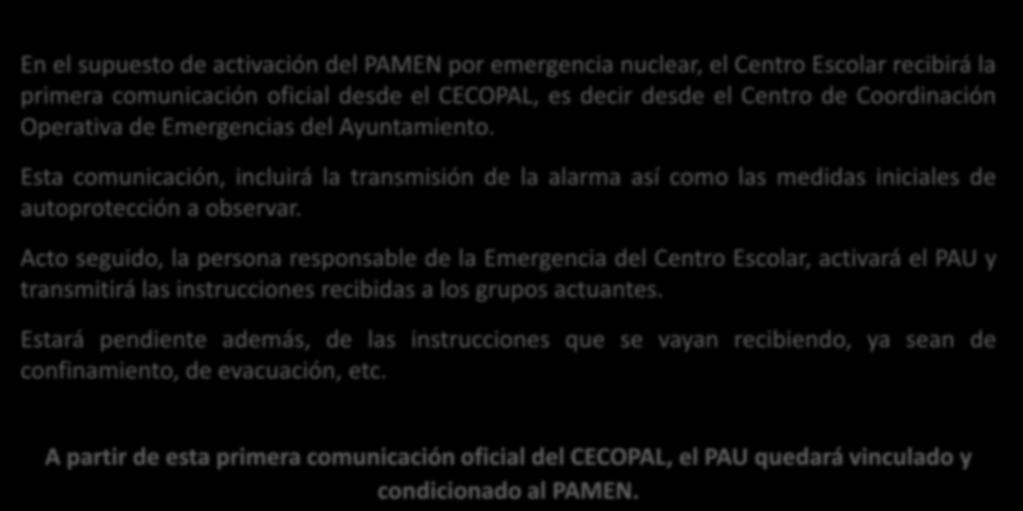 En el supuesto de activación del PAMEN por emergencia nuclear, el Centro Escolar recibirá la primera comunicación oficial desde el CECOPAL, es decir desde el Centro de Coordinación Operativa de