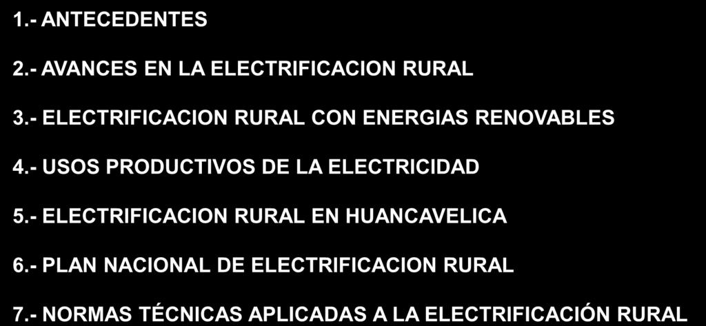 ELECTRIFICACION RURAL EN EL PERU 1.- ANTECEDENTES 2.- AVANCES EN LA ELECTRIFICACION RURAL 3.- ELECTRIFICACION RURAL CON ENERGIAS RENOVABLES 4.
