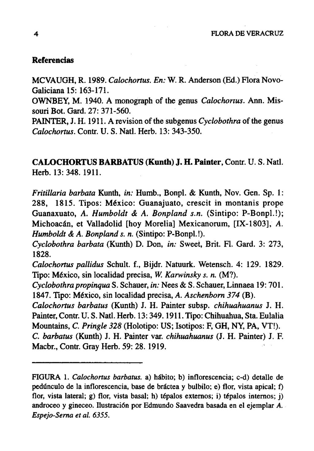4 FLORA DE VERACRUZ Referencias MCVAUGH, R. 1989. Calochortus. En: W. R. Anderson (Ed.) Flora Novo Galiciana 15: 163-171. OWNBEY, M. 1940. A monograph of the genus Calochonus. Ann. Missouri Bol. Gard.