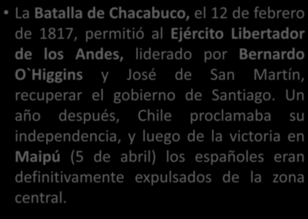 La Batalla de Chacabuco, el 12 de febrero de 1817, permitió al Ejército Libertador de los Andes, liderado por Bernardo O`Higgins y José de San Martín, recuperar el gobierno