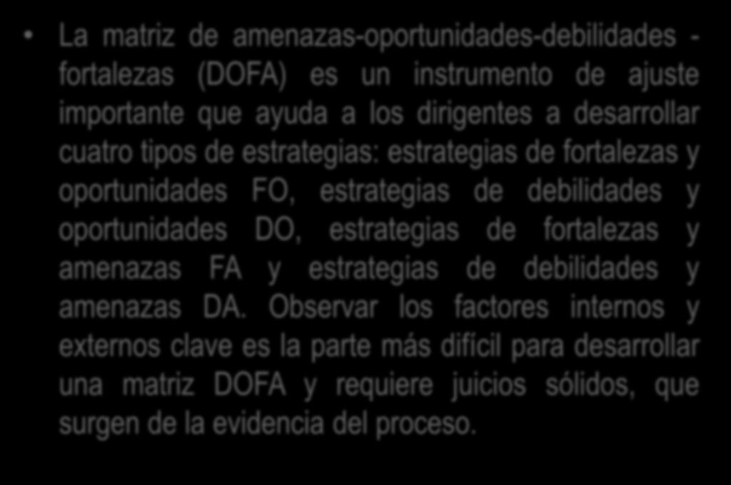 MATRIZ PARA FORMULAR ESTRATÉGIAS DE LAS AMENAZAS-OPORTUNIDADES- DEBILIDADES- FORTALEZAS (DOFA).
