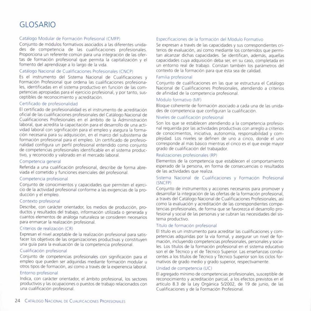GLOSARIO Catálogo Modular de Formación Profesional (CMFP) Conjunto de módulos formativos asociados a las diferentes unidades de competencia de las cualificaciones profesionales.