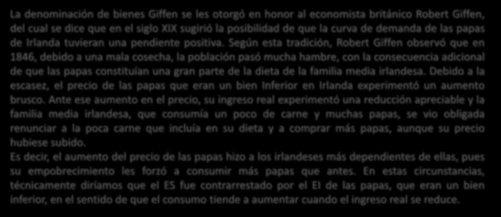 La denominación de bienes Giffen se les otorgó en honor al economista británico Robert Giffen, del cual se dice que en el siglo XIX sugirió la posibilidad de que la curva de demanda de las papas de