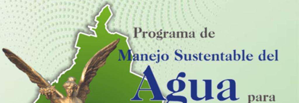 Programa de Manejo Sustentable del Agua Se presentó en diciembre del 2007 y su objetivo es lograr la gestión integral del agua en el Distrito