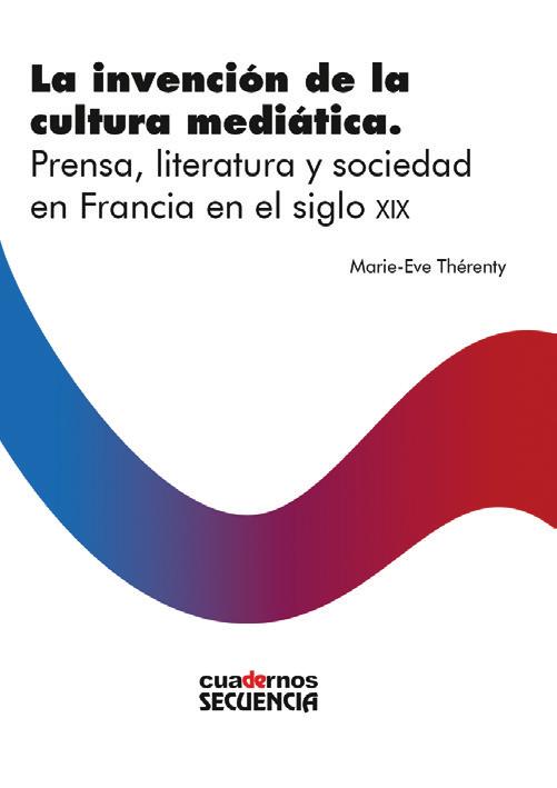 18 LA INVENCIÓN DE LA CULTURA MEDIÁTICA. PRENSA, LITERATURA Y SOCIEDAD EN FRANCIA EN EL SIGLO XIX Marie-Eve Thérenty México, 2013, 77 pp.