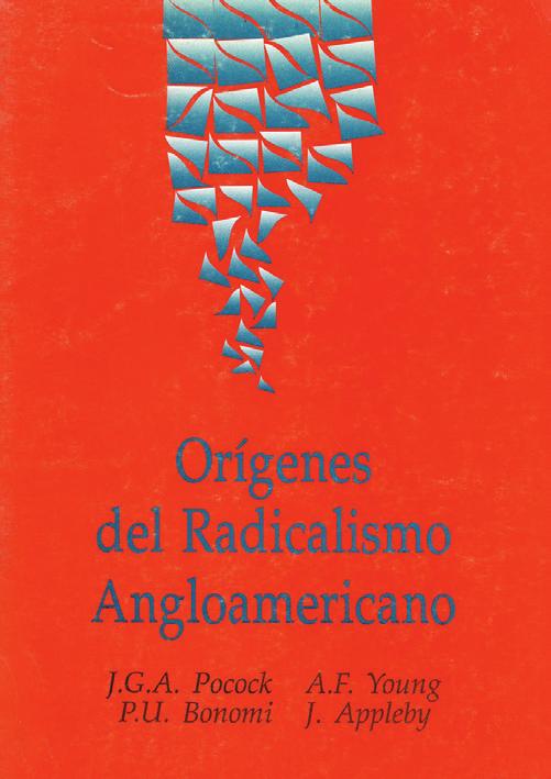 6 7 ORÍGENES DEL RADICALISMO ANGLOAMERICANO J. G. A. Pocock, A. F. Young, P. U. Bonomi y J. Appleby México, 1994, 110 pp.