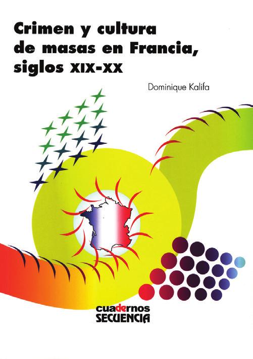 14 15 CRIMEN Y CULTURA DE MASAS EN FRANCIA, SIGLOS XIX-XX Dominique Kalifa México, 2008, 98 pp.