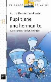 Pupi tiene una hermanita María Menéndez-Ponte Ilustraciones: Javier Andrada Ediciones SM, Buenos Aires, 2014, 72 páginas. Serie Blanca, para primeros lectores.