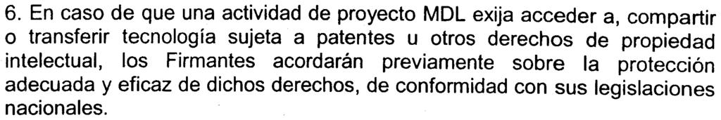 6. En caso de que una actividad de proyecto MDL exija acceder a, compartir o transferir tecnología sujeta a patentes u otros derechos de propiedad intelectual, los Firmantes acordarán previamente