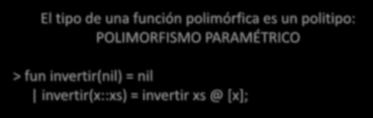 ML Funciones polimórficas Función que se comporta de manera uniforme sobre un conjunto de tipos POLITIPO: tipo que contiene variables de