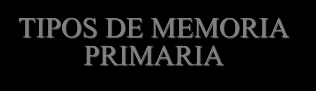 TIPOS DE MEMORIA PRIMARIA LA RAM: Memoria de acceso aleatorio (RAM, random acces