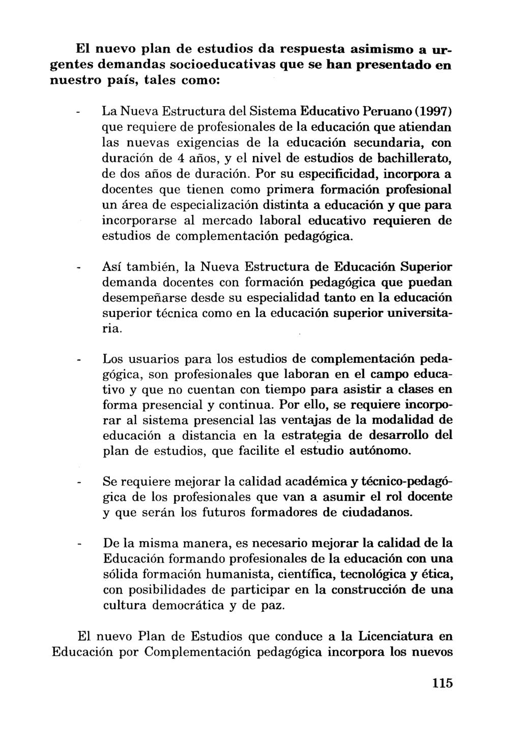 El nuevo plan de estudios da respuesta asimismo a urgentes demandas socioeducativas que se han presentado en nuestro país, tales como: La Nueva Estructura del Sistema Educativo Peruano (1997) que