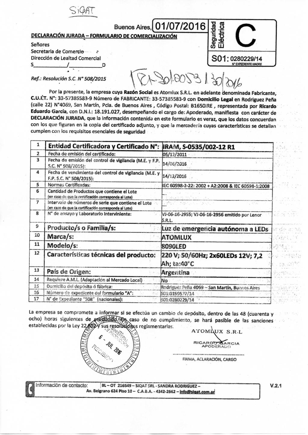 Buenos Aires, 01/07/2016.8 DECLARACIÓN JURADA - FORMULARIO DE COMERCIAUZACIÓN Señores Secretaria de Comercio Dirección de Lealtad Comercial S /_ D ^ 3 O) C S01:0280229/14 Ref.: Resolución S. C. N' 508/2015 K ^, A >?