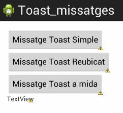 Toast Otra alternativa para mostrar mensaje rápidos de corta duración es utilizar la clase Toast. Podemos tener varias alternativas.