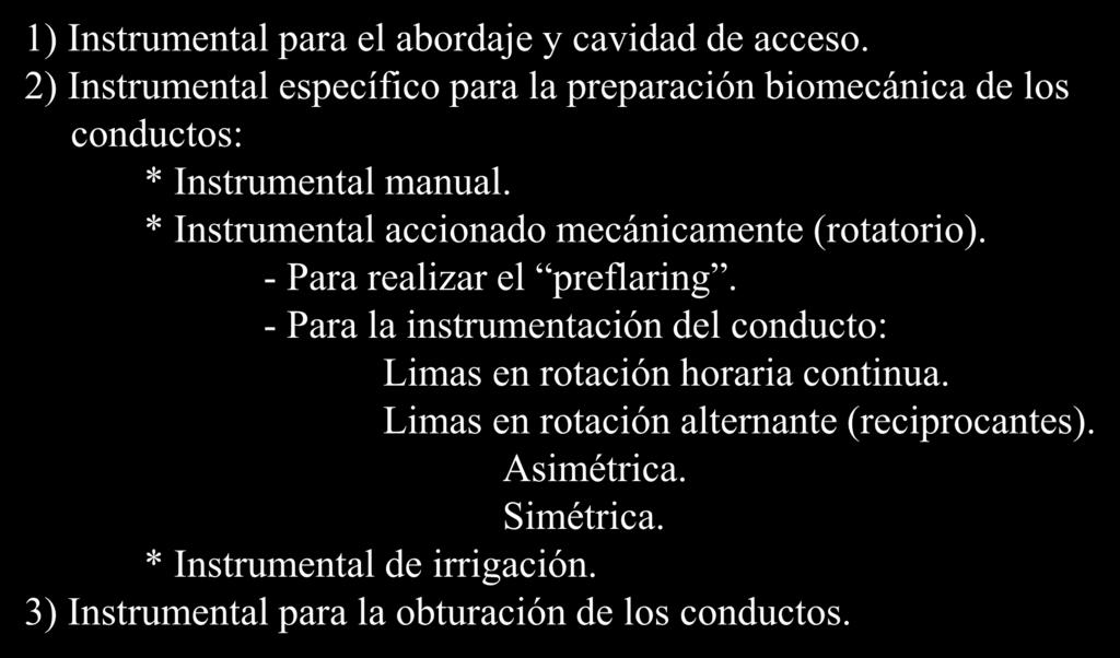 - Clasificación - 1) Instrumental para el abordaje y cavidad de acceso. 2) Instrumental específico para la preparación biomecánica de los conductos: * Instrumental manual.