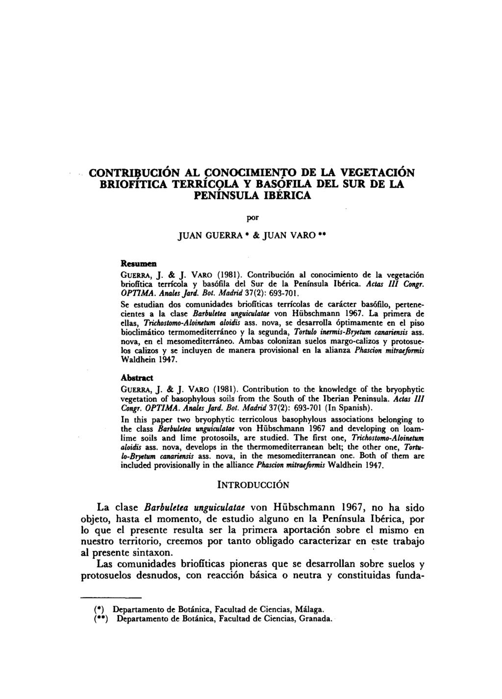 CONTRIBUCIÓN AL CONOCIMIENTO DE LA VEGETACIÓN BRIOFÍTICA TERRÍCOLA Y BASOFILA DEL SUR DE LA PENÍNSULA IBÉRICA por JUAN GUERRA * & JUAN VARO ** Resumen Guerra, J. & J. Varo (1981).