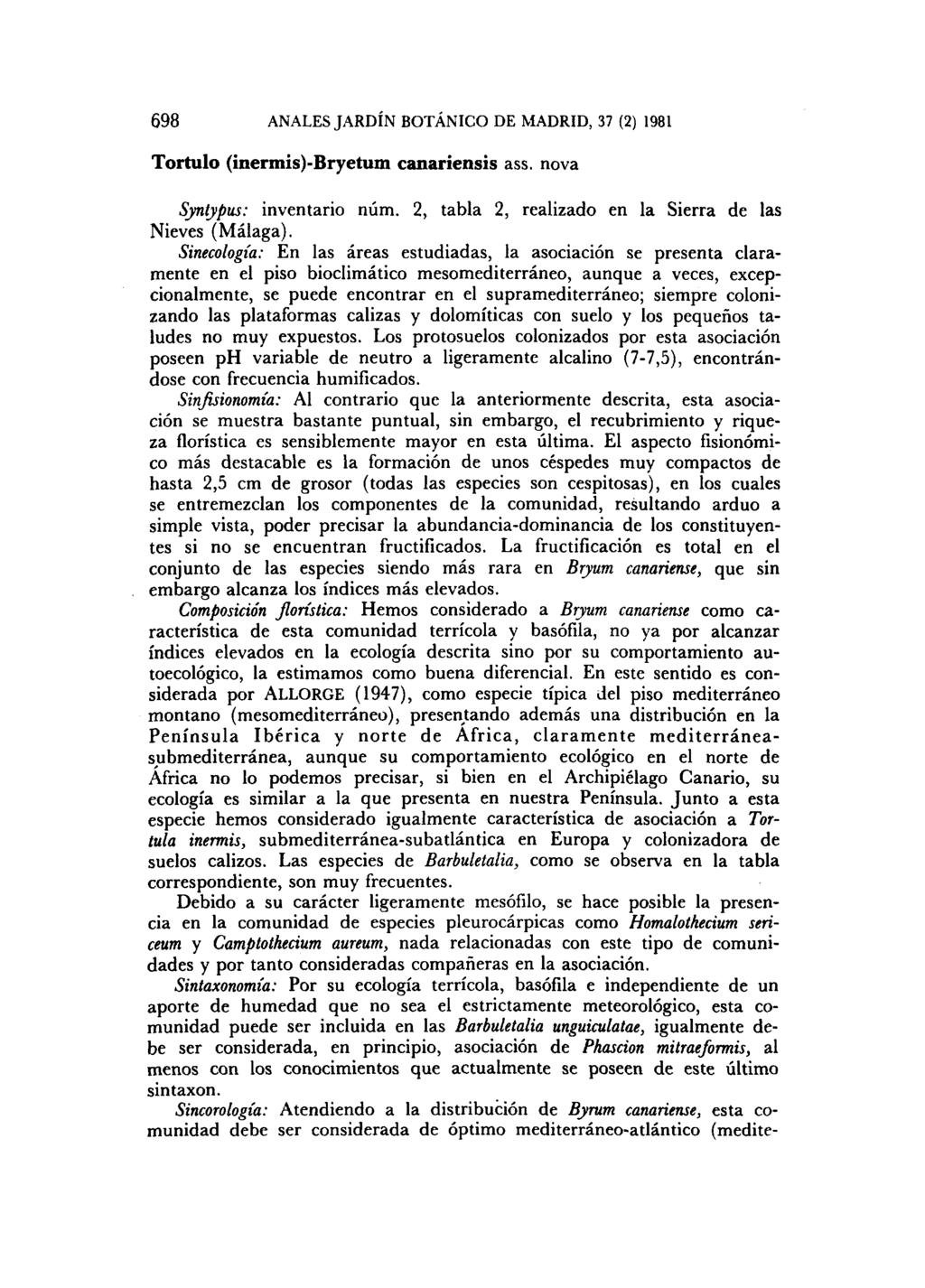 698 ANALES JARDÍN BOTÁNICO DE MADRID, 37 (2) 1981 Tortulo (inermis)-bryetum canariensis ass. nova Syntypus: inventario núm. 2, tabla 2, realizado en la Sierra de las Nieves (Málaga).
