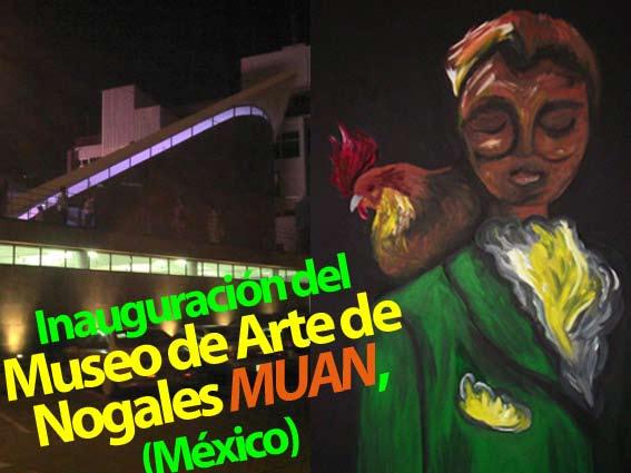 Inauguración del MUAN (Nogales Sonora MÉXICO) Inauguración del Museo de Arte de Nogales (MUAN), 24 y 25