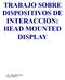 TRABAJO SOBRE DISPOSITIVOS DE INTERACCION: HEAD MOUNTED DISPLAY