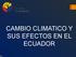 CAMBIO CLIMATICO Y SUS EFECTOS EN EL ECUADOR