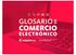 GLOSARIO ELECTRÓNICO DE COMERCIO. Comunidad Latinoamericana de Comercio Electrónico.