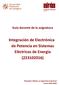 Guía docente de la asignatura. Integración de Electrónica de Potencia en Sistemas Eléctricos de Energía (223102016)
