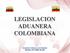 LEGISLACION ADUANERA COLOMBIANA