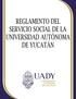 REGLAMENTO DEL SERVICIO SOCIAL DE LA UNIVERSIDAD AUTÓNOMA DE YUCATÁN CAPÍTULO PRIMERO DISPOSICIONES GENERALES