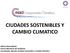 CIUDADES SOSTENIBLES Y CAMBIO CLIMATICO
