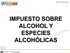 Centro de Estudios Fiscales IMPUESTO SOBRE ALCOHOL Y ESPECIES ALCOHÓLICAS