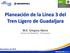 Planeación de la Línea 3 del Tren Ligero de Guadaljara. M.E. Gregory Narce Director de Planeación - Transconsult