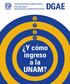 DGAE. Y cómo. Y cómo. ingreso a la UNAM? a la UNAM? UNIVERSIDAD NACIONAL AUTÓNOMA DE MÉXICO