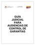 Versión /04/2017 GUÍA JUDICIAL PARA AUDIENCIAS DE CONTROL DE GARANTÍAS