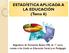 ESTADÍSTICA APLICADA A LA EDUCACIÓN (Tema 6) Asignatura de Formación Básica (FB) de 1º curso, común a los Grado en Educación Social y en Pedagogía