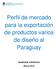 Perfil de mercado para la exportación de productos varios de diseño al Paraguay