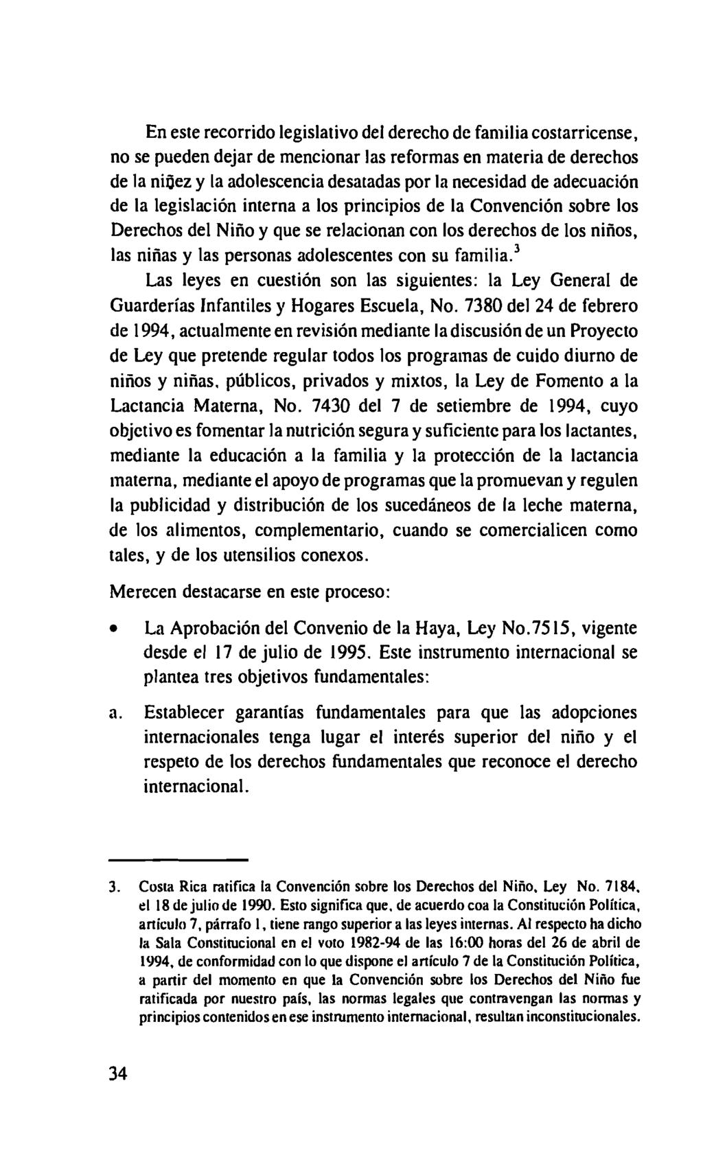 En este recorrido legislativo del derecho de familia costarricense, no se pueden dejar de mencionar las reformas en materia de derechos de la niñez y la adolescencia desatadas por la necesidad de
