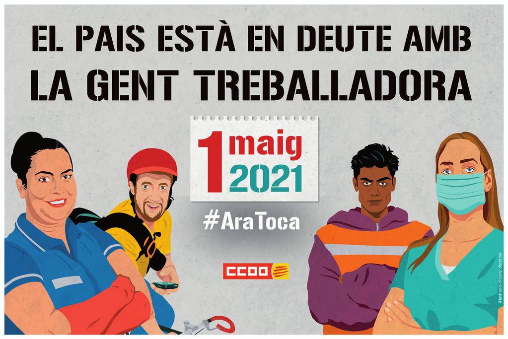 butlletí quinzenal de CCOO de Catalunya PRIMER DE MAIG DEL 2021 El país està en deute amb la gent treballadora #AraToca CONCENTRACIÓ A BARCELONA a les 11.