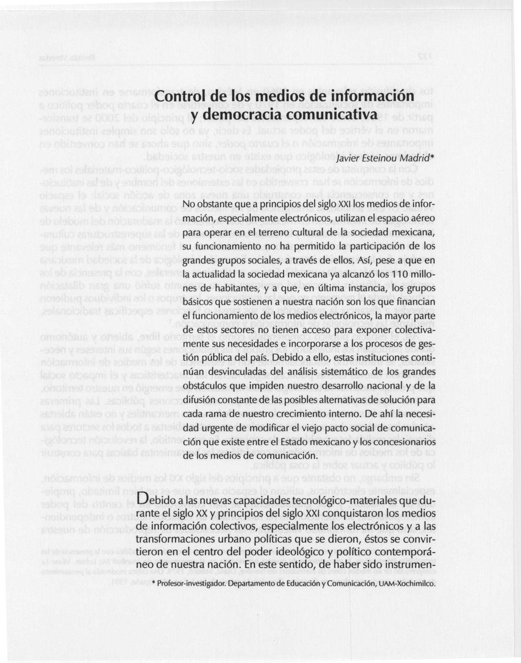 Control de los medios de información y democracia comunicativa Javier Esteinou Madrid* No obstante que a principios del siglo XXI los medios de información, especialmente electrónicos, utilizan el