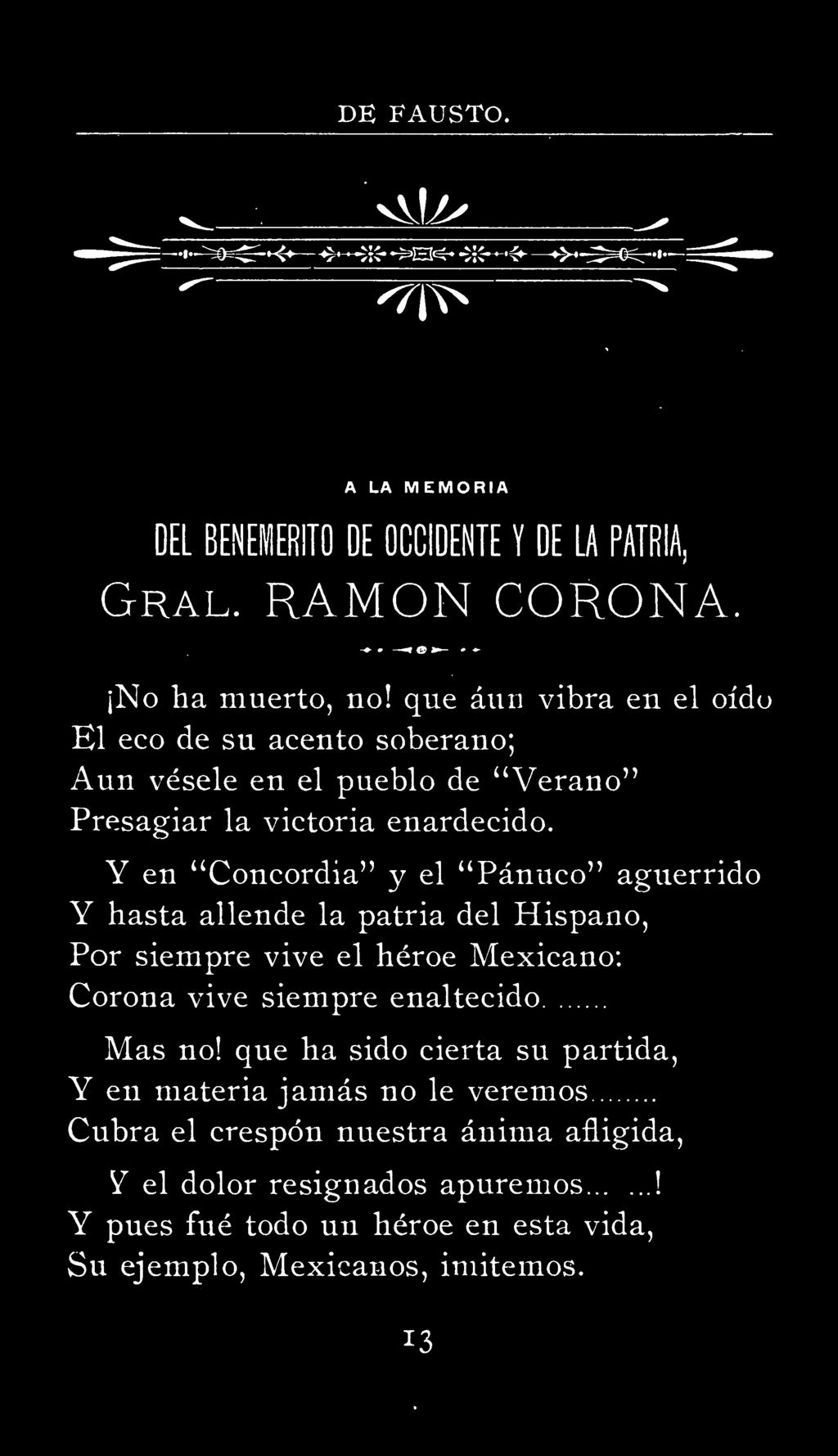 Y en "Concordia" y el "Pánuco" aguerrido Y hasta allende la patria del Hispano, Por siempre vive el héroe Mexicano: Corona vive siempre enaltecido