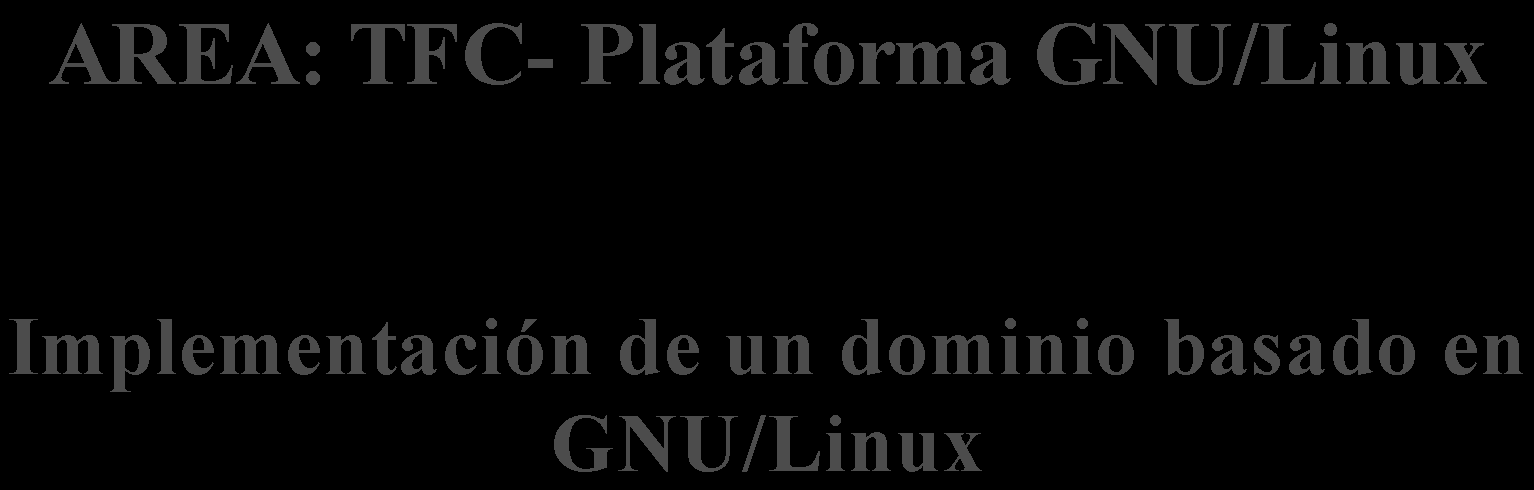 AREA: TFC- Plataforma GNU/Linux Implementación de un dominio basado