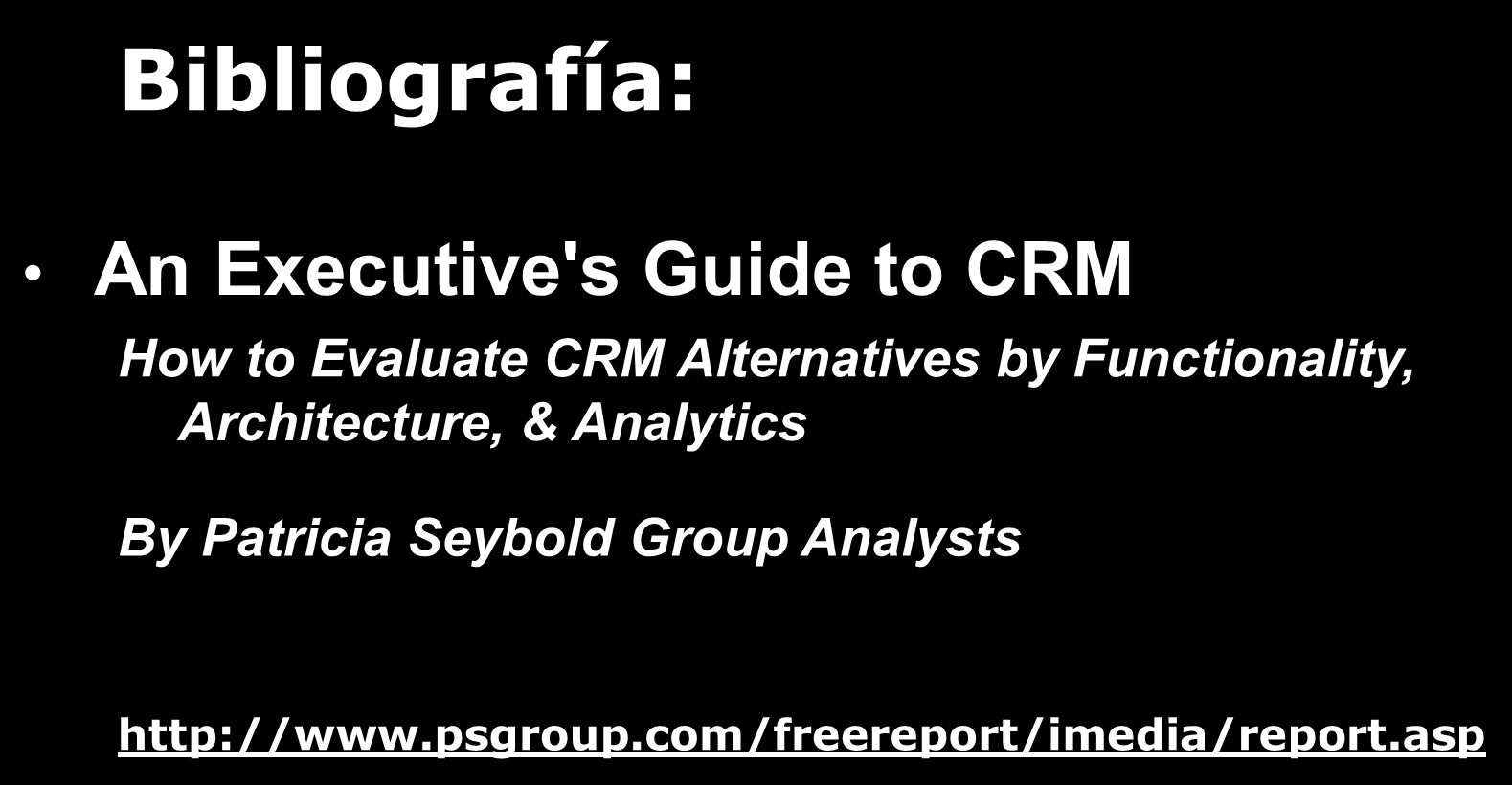 Bibliografía: An Executive's Guide to CRM How to Evaluate CRM Alternatives by Functionality,