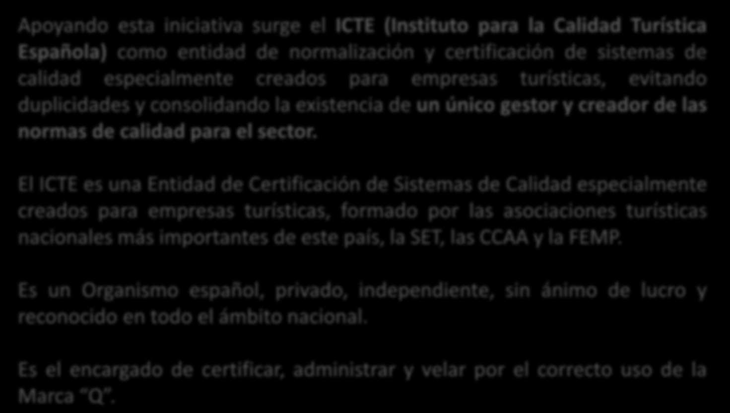 6 Quién la otorga Apoyando esta iniciativa surge el ICTE (Instituto para la Calidad Turística Española) como entidad de normalización y certificación de sistemas de calidad especialmente creados para